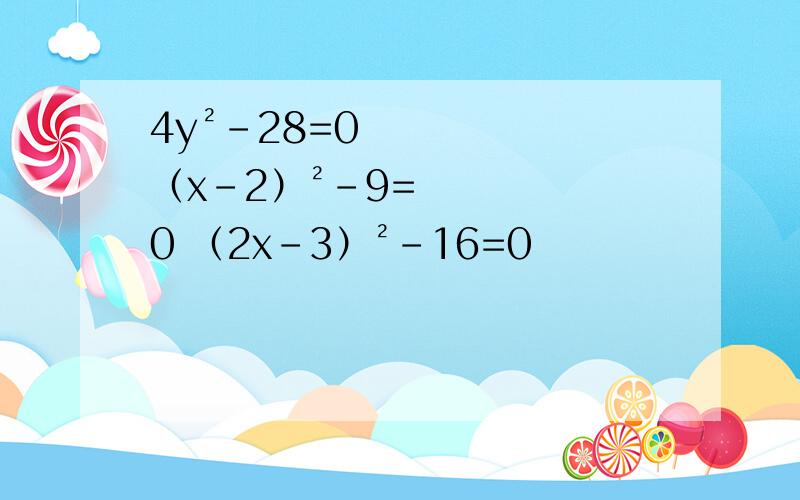 4y²-28=0 （x-2）²-9=0 （2x-3）²-16=0