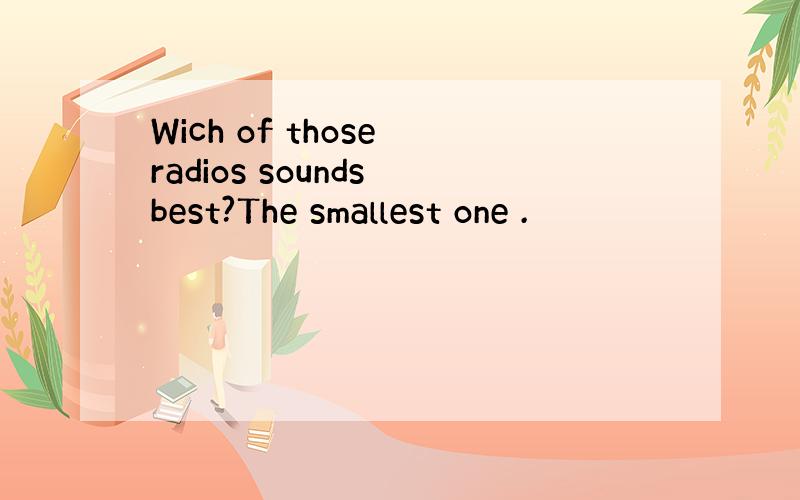 Wich of those radios sounds best?The smallest one .