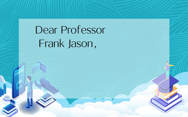 Dear Professor Frank Jason,