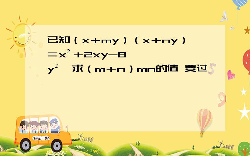 已知（x＋my）（x＋ny）＝x²＋2xy-8y²,求（m＋n）mn的值 要过