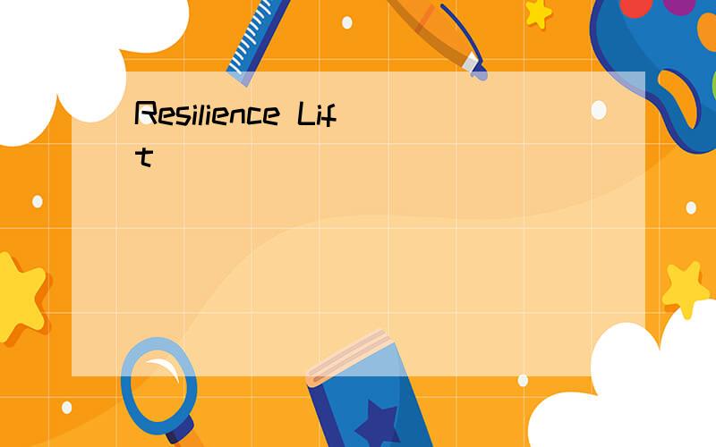 Resilience Lift