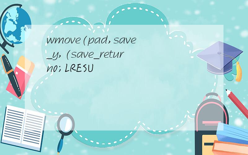 wmove(pad,save_y,(save_return0;LRESU