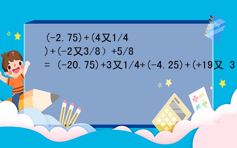 (-2.75)+(4又1/4)+(-2又3/8）+5/8= (-20.75)+3又1/4+(-4.25)+(+19又 3