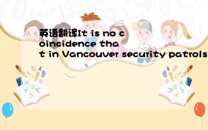 英语翻译It is no coincidence that in Vancouver security patrols
