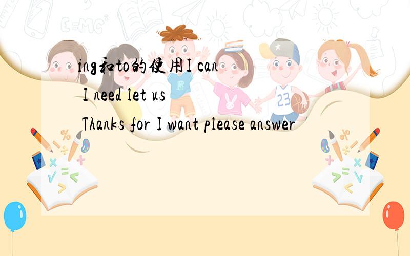 ing和to的使用I can I need let us Thanks for I want please answer