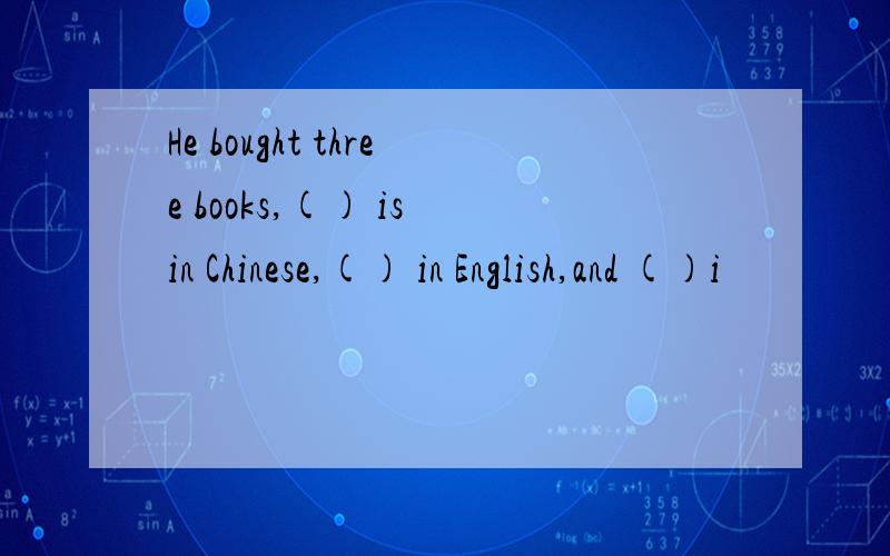 He bought three books,() is in Chinese,() in English,and ()i
