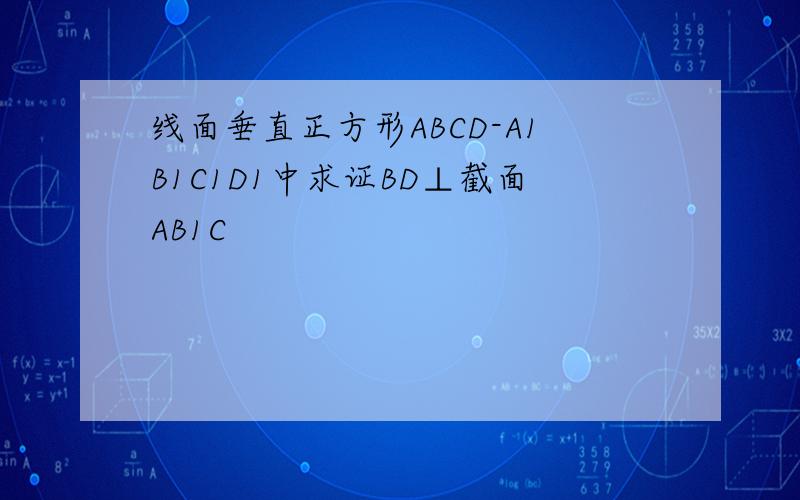 线面垂直正方形ABCD-A1B1C1D1中求证BD⊥截面AB1C