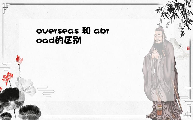 overseas 和 abroad的区别