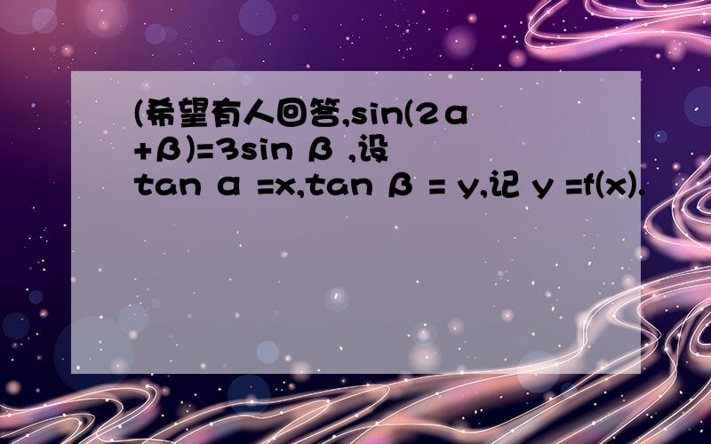 (希望有人回答,sin(2α+β)=3sin β ,设 tan α =x,tan β = y,记 y =f(x).