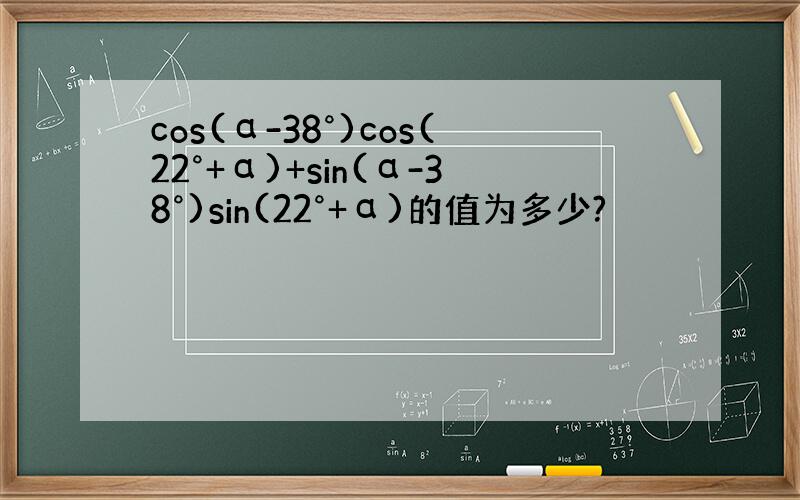 cos(α-38°)cos(22°+α)+sin(α-38°)sin(22°+α)的值为多少?