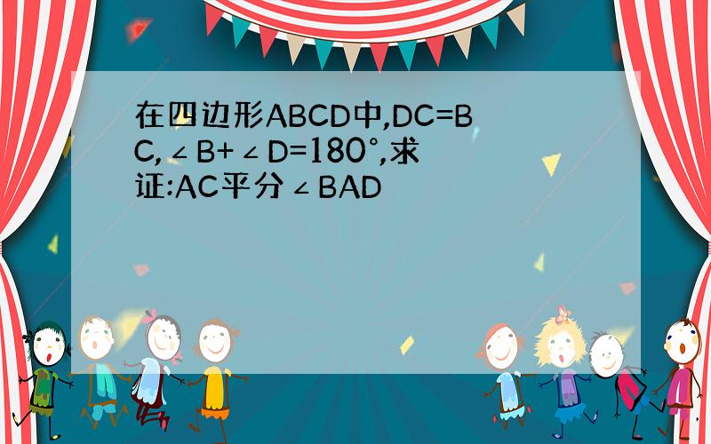 在四边形ABCD中,DC=BC,∠B+∠D=180°,求证:AC平分∠BAD