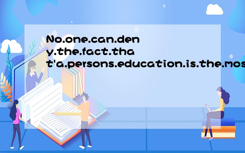 No.one.can.deny.the.fact.that'a.persons.education.is.the.mos