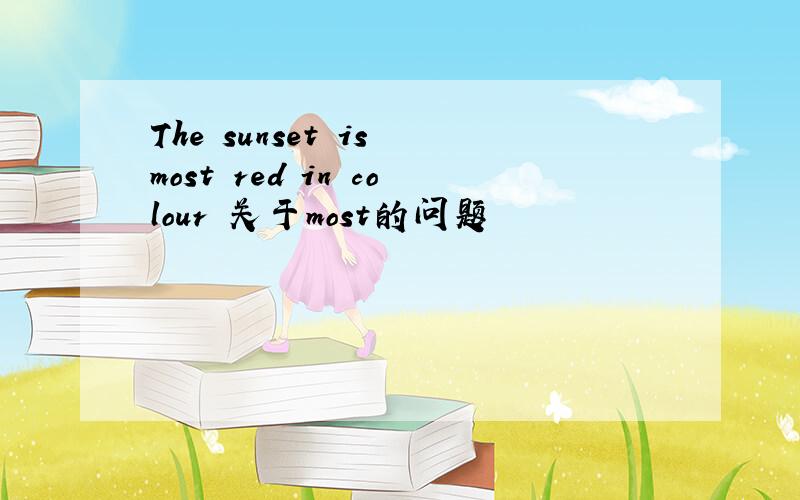 The sunset is most red in colour 关于most的问题