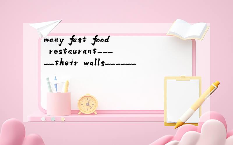 many fast food restaurant_____their walls______