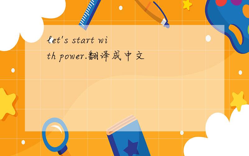 let's start with power.翻译成中文