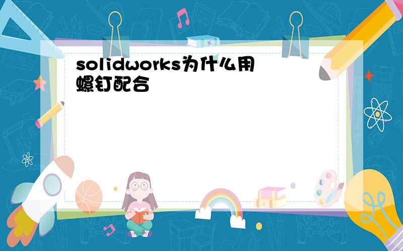 solidworks为什么用螺钉配合