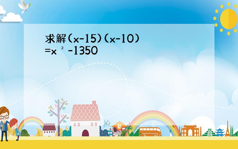 求解(x-15)(x-10)=x²-1350