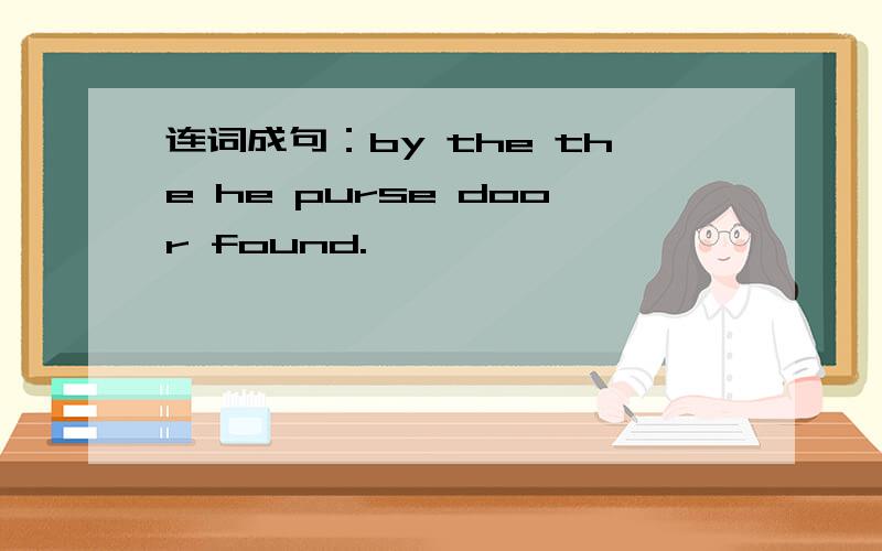 连词成句：by the the he purse door found.