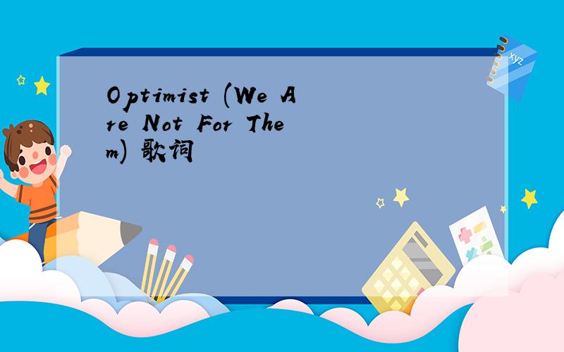 Optimist (We Are Not For Them) 歌词