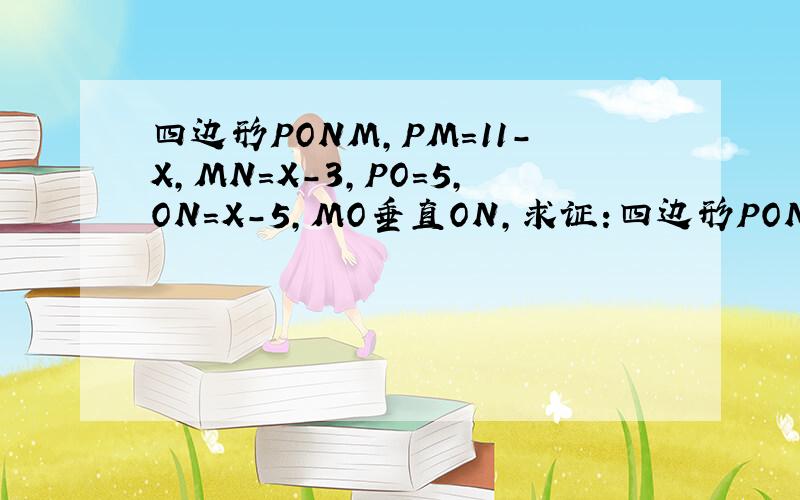 四边形PONM,PM=11-X,MN=X-3,PO=5,ON=X-5,MO垂直ON,求证:四边形PONM是平行四边形