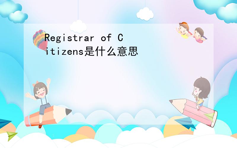 Registrar of Citizens是什么意思