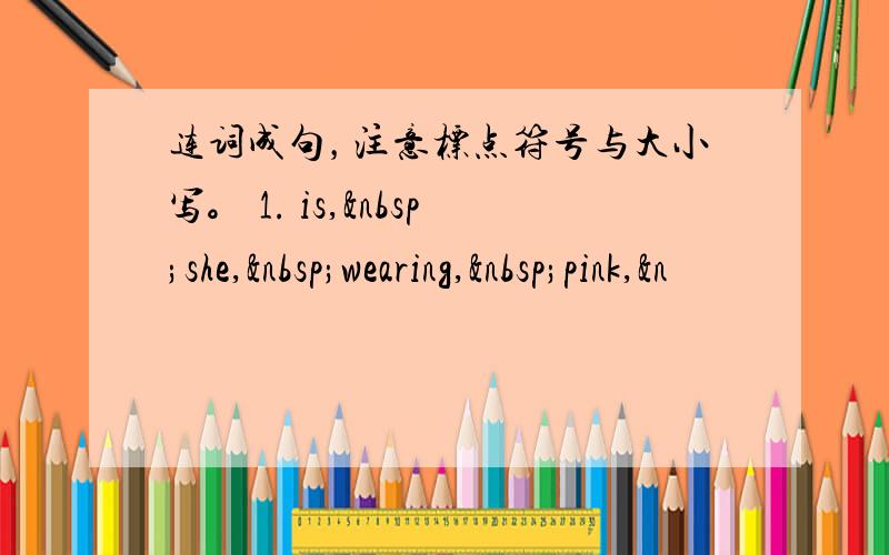 连词成句，注意标点符号与大小写。 1. is, she, wearing, pink,&n