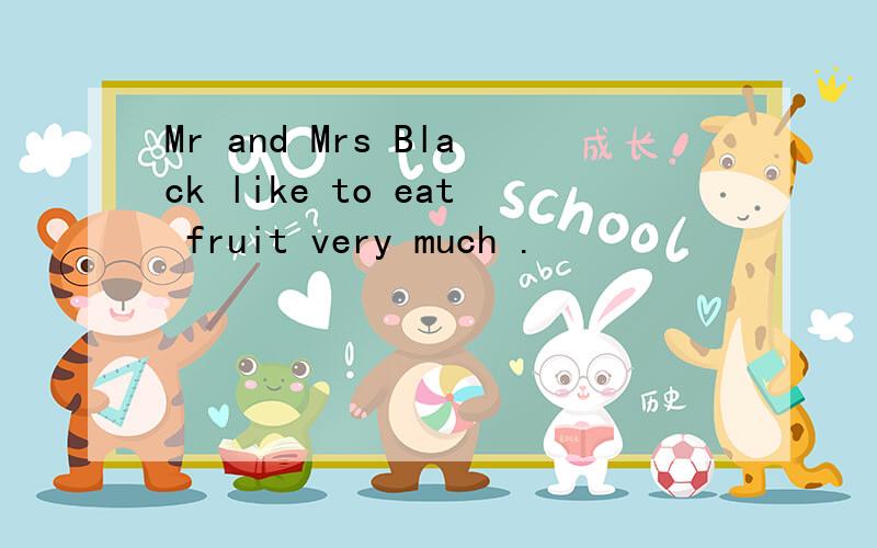 Mr and Mrs Black like to eat fruit very much .