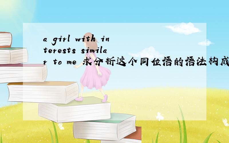 a girl with interests similar to me 求分析这个同位语的语法构成