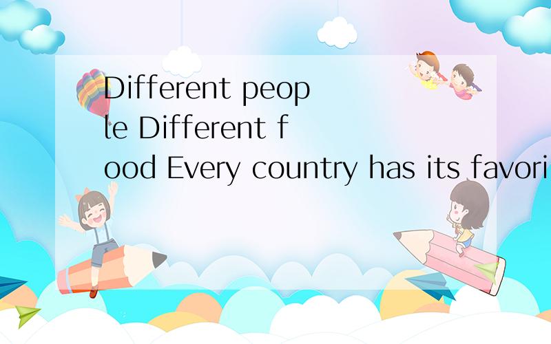 Different people Different food Every country has its favori