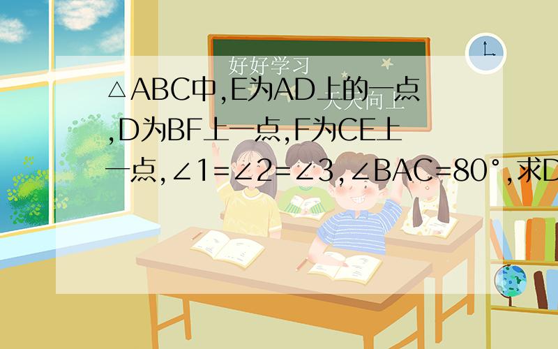 △ABC中,E为AD上的一点,D为BF上一点,F为CE上一点,∠1=∠2=∠3,∠BAC=80°,求DEF