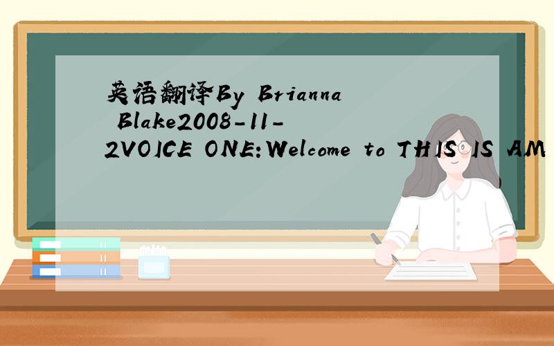 英语翻译By Brianna Blake2008-11-2VOICE ONE:Welcome to THIS IS AM