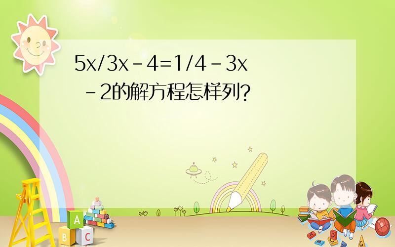 5x/3x-4=1/4-3x -2的解方程怎样列?