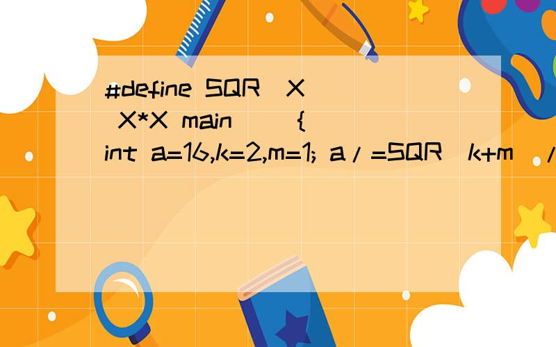 #define SQR(X) X*X main() { int a=16,k=2,m=1; a/=SQR(k+m)/SQ