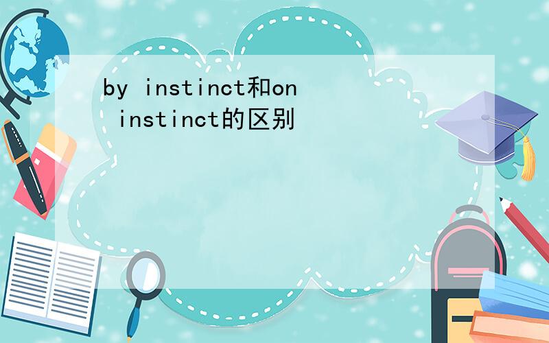 by instinct和on instinct的区别