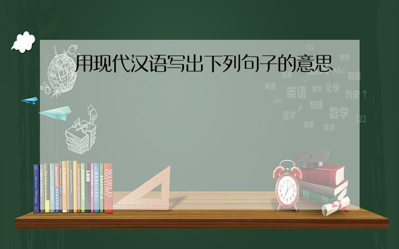 用现代汉语写出下列句子的意思