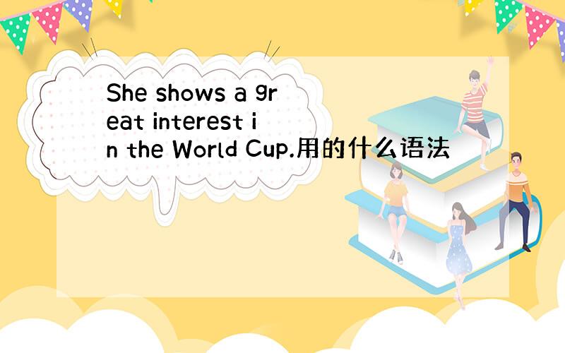 She shows a great interest in the World Cup.用的什么语法