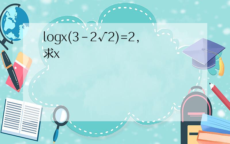 logx(3-2√2)=2,求x