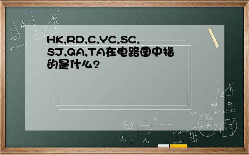 HK,RD,C,YC,SC,SJ,QA,TA在电路图中指的是什么?