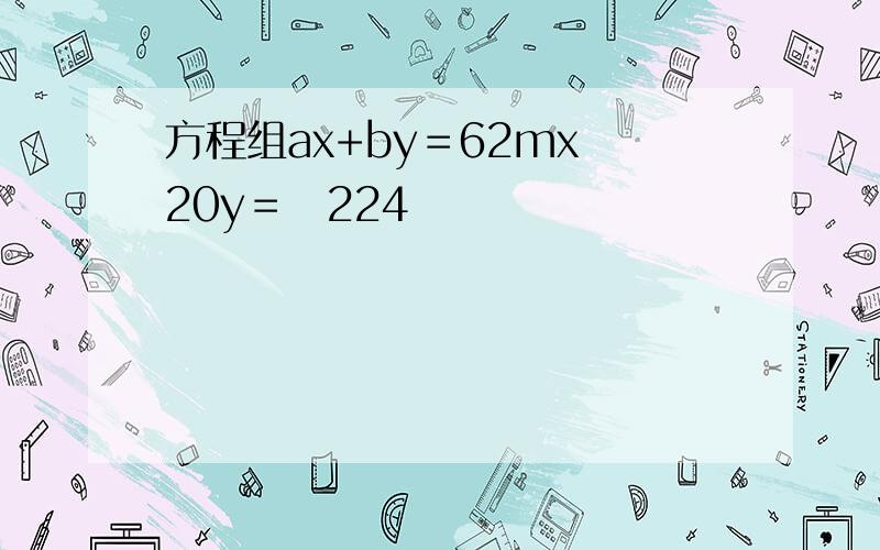 方程组ax+by＝62mx−20y＝−224