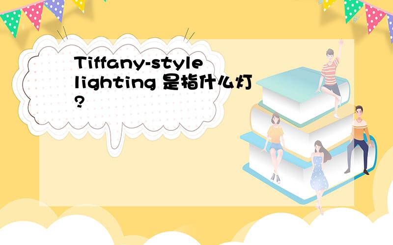 Tiffany-style lighting 是指什么灯?