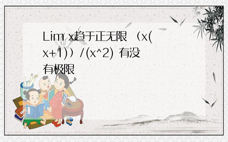 Lim x趋于正无限 （x(x+1)）/(x^2) 有没有极限