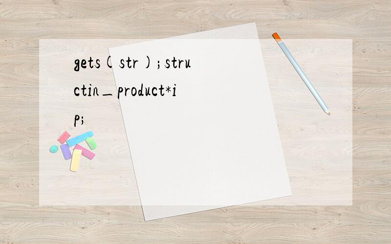 gets(str);structin_product*ip;