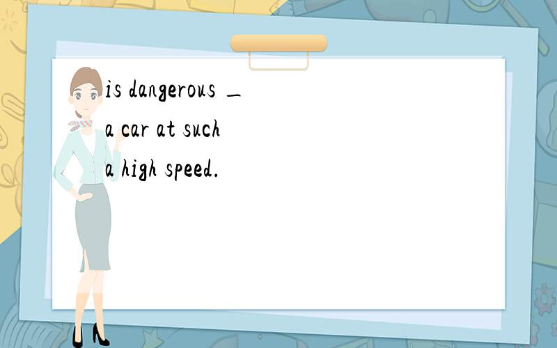 is dangerous _a car at such a high speed.