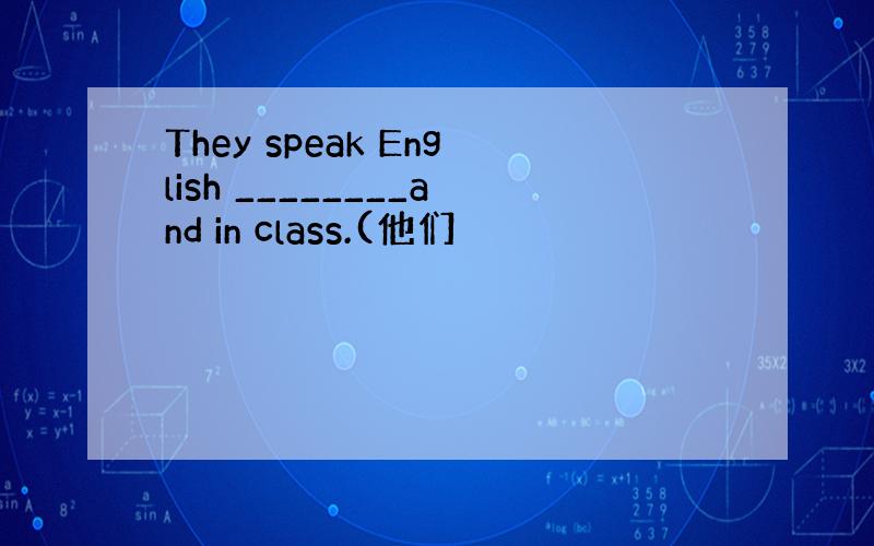 They speak English ________and in class.(他们
