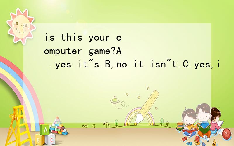is this your computer game?A .yes it