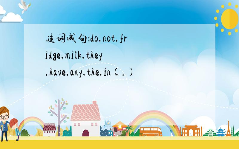 连词成句：do,not,fridge,milk,they,have,any,the,in(.)