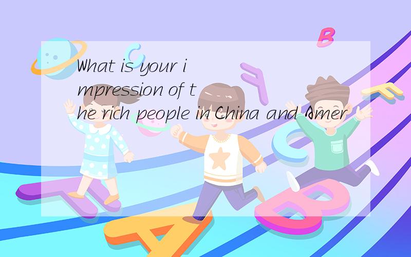 What is your impression of the rich people in China and Amer
