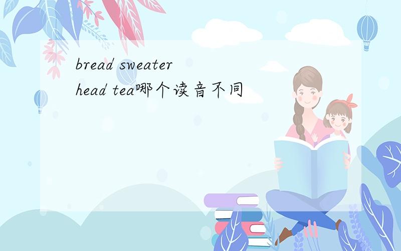 bread sweater head tea哪个读音不同