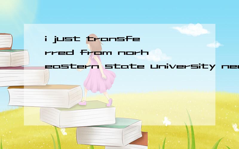 i just transferred from norheastern state university near ch