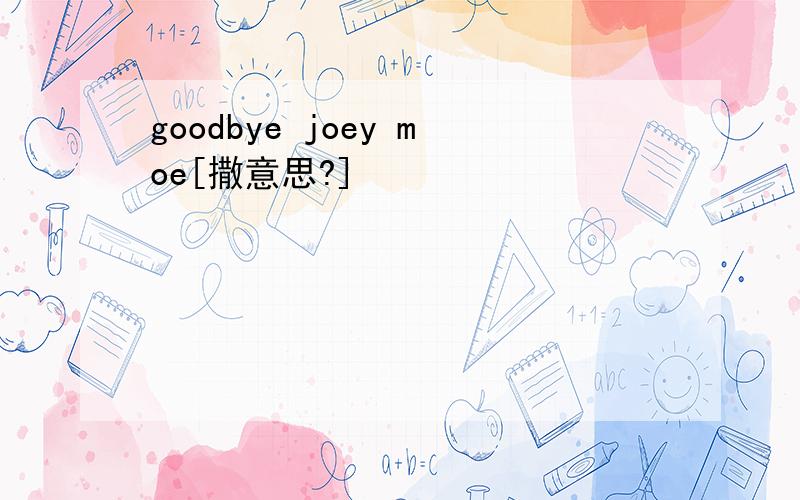 goodbye joey moe[撒意思?]
